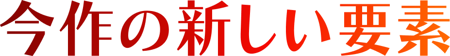 今作の新しい要素